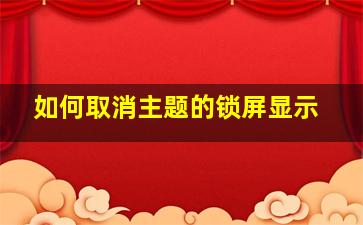 如何取消主题的锁屏显示