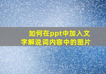 如何在ppt中加入文字解说词内容中的图片