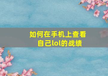 如何在手机上查看自己lol的战绩