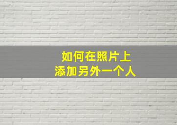 如何在照片上添加另外一个人