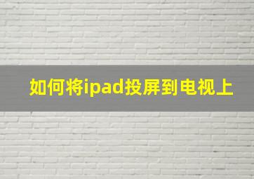 如何将ipad投屏到电视上