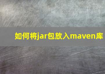 如何将jar包放入maven库