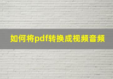 如何将pdf转换成视频音频