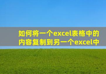 如何将一个excel表格中的内容复制到另一个excel中