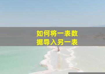 如何将一表数据导入另一表