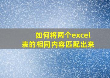 如何将两个excel表的相同内容匹配出来