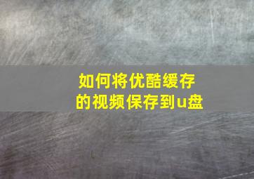 如何将优酷缓存的视频保存到u盘