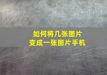 如何将几张图片变成一张图片手机