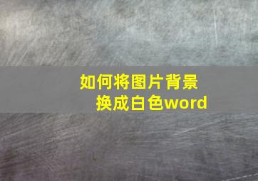 如何将图片背景换成白色word