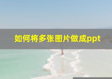 如何将多张图片做成ppt