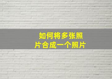 如何将多张照片合成一个照片