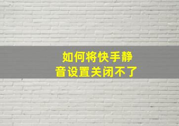 如何将快手静音设置关闭不了