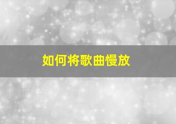 如何将歌曲慢放