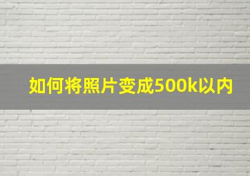 如何将照片变成500k以内