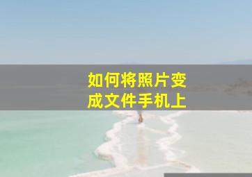 如何将照片变成文件手机上