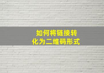 如何将链接转化为二维码形式