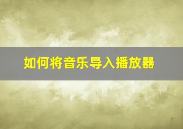 如何将音乐导入播放器