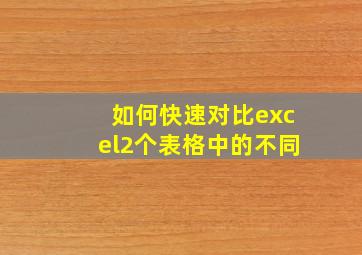 如何快速对比excel2个表格中的不同