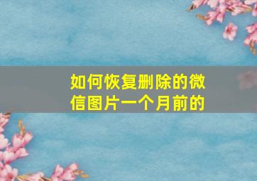 如何恢复删除的微信图片一个月前的