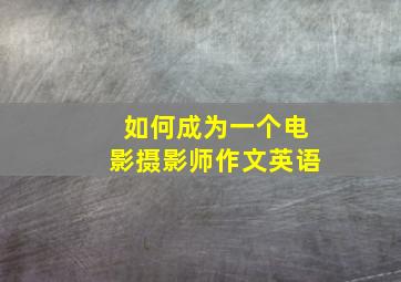 如何成为一个电影摄影师作文英语