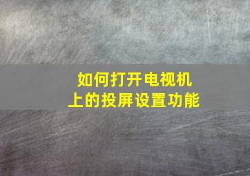 如何打开电视机上的投屏设置功能