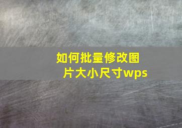 如何批量修改图片大小尺寸wps