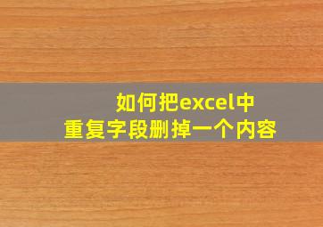 如何把excel中重复字段删掉一个内容