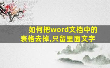 如何把word文档中的表格去掉,只留里面文字