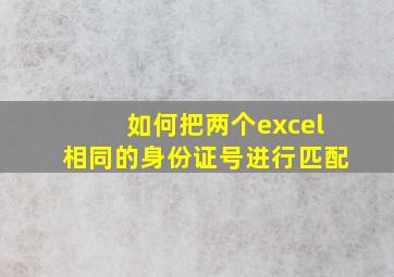 如何把两个excel相同的身份证号进行匹配