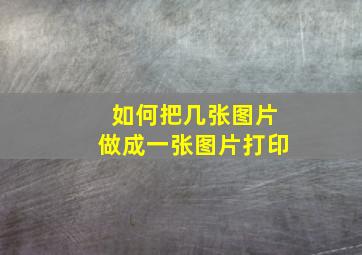 如何把几张图片做成一张图片打印