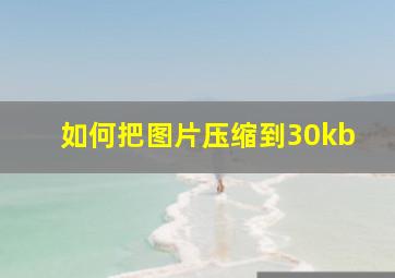 如何把图片压缩到30kb