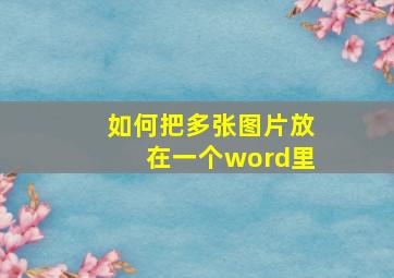 如何把多张图片放在一个word里