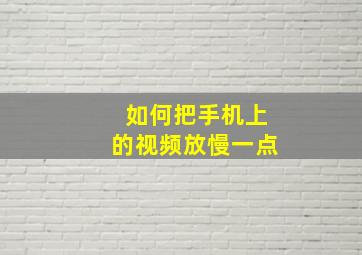 如何把手机上的视频放慢一点