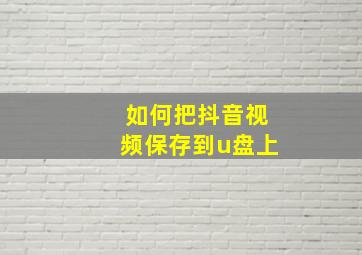 如何把抖音视频保存到u盘上