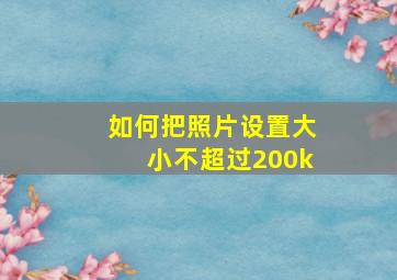 如何把照片设置大小不超过200k