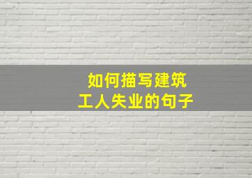 如何描写建筑工人失业的句子