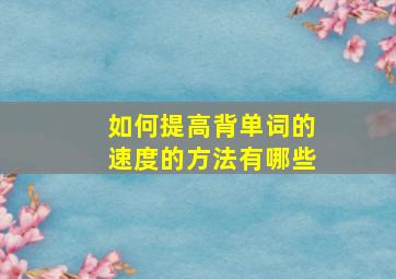 如何提高背单词的速度的方法有哪些