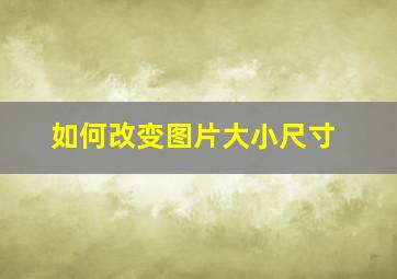 如何改变图片大小尺寸