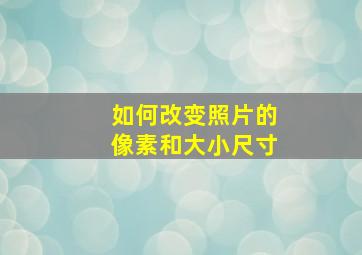 如何改变照片的像素和大小尺寸