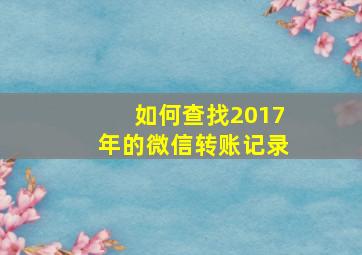 如何查找2017年的微信转账记录