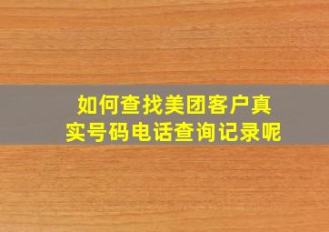 如何查找美团客户真实号码电话查询记录呢