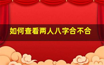 如何查看两人八字合不合