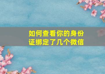 如何查看你的身份证绑定了几个微信