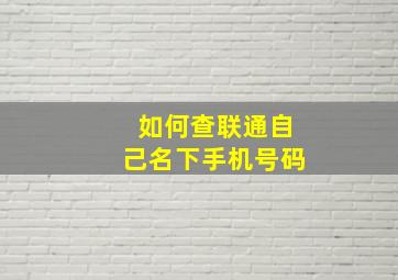 如何查联通自己名下手机号码