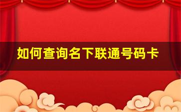 如何查询名下联通号码卡