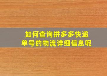 如何查询拼多多快递单号的物流详细信息呢