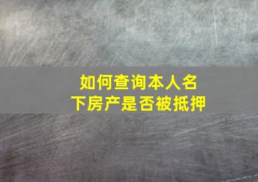 如何查询本人名下房产是否被抵押