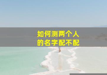 如何测两个人的名字配不配