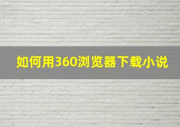 如何用360浏览器下载小说