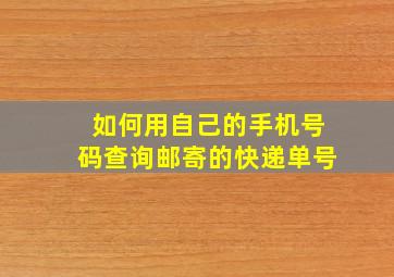 如何用自己的手机号码查询邮寄的快递单号